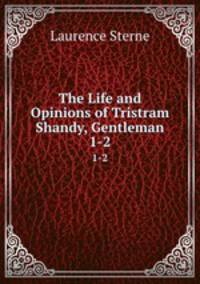 The Life and Opinions of Tristram Shandy, Gentleman. 1-2