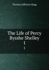 The Life of Percy Bysshe Shelley. 1