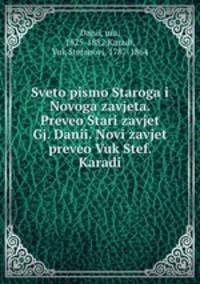 Sveto pismo Staroga i Novoga zavjeta. Preveo Stari zavjet Gj. Danii. Novi zavjet preveo Vuk Stef. Karadi