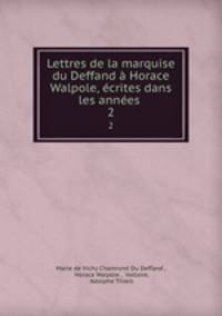 Lettres de la marquise du Deffand a Horace Walpole, ecrites dans les annees .