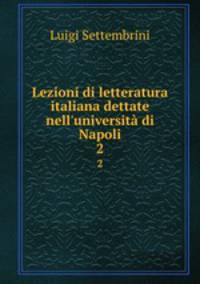 Lezioni di letteratura italiana dettate nell`universit di Napoli. 2
