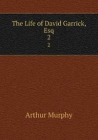 The Life of David Garrick, Esq.. 2