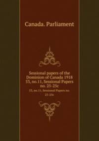 Sessional papers of the Dominion of Canada 1918. 53, no.11, Sessional Papers no. 25-25c