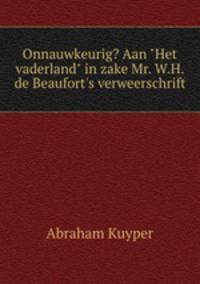 Onnauwkeurig? Aan "Het vaderland" in zake Mr. W.H. de Beaufort`s verweerschrift