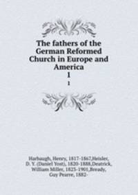 The fathers of the German Reformed Church in Europe and America. 1