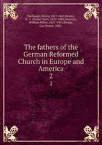 The fathers of the German Reformed Church in Europe and America. 2