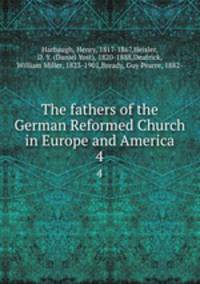 The fathers of the German Reformed Church in Europe and America. 4