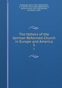 The fathers of the German Reformed Church in Europe and America. 5