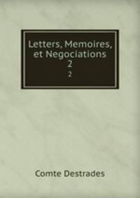 Letters, Memoires, et Negociations. 2