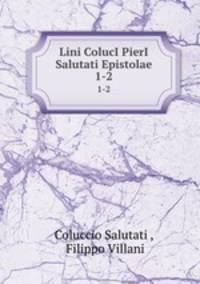 Lini ColucI PierI Salutati Epistolae. 1-2