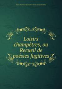 Loisirs champetres, ou Recueil de poesies fugitives.