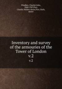 Inventory and survey of the armouries of the Tower of London. v.2