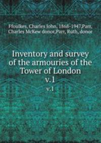 Inventory and survey of the armouries of the Tower of London. v.1
