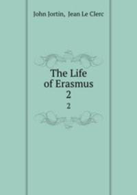The Life of Erasmus.. 2