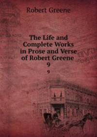 The Life and Complete Works in Prose and Verse of Robert Greene .. 9