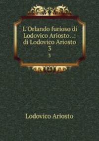 L`Orlando furioso di Lodovico Ariosto. .: di Lodovico Ariosto. 3