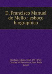 D. Francisco Manuel de Mello : esboo biographico