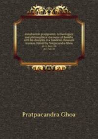 atasahastrik prajpramit. A theological and philosophical discourse of Buddha with his disciples in a hundred-thousand stanzas. Edited by Pratpacandra Ghoa. pt.1, fasc.14