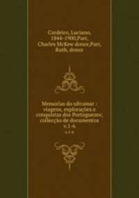 Memorias do ultramar : viagens, exploraes e conquistas dos Portuguezes; colleco de documentos. v.1-6