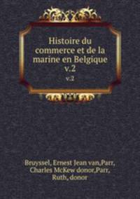 Histoire du commerce et de la marine en Belgique. v.2