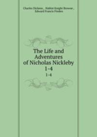 The Life and Adventures of Nicholas Nickleby. 1-4