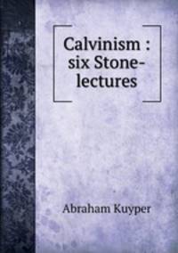 Calvinism : six Stone-lectures
