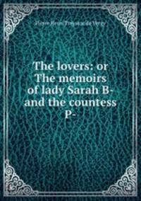 The lovers: or The memoirs of lady Sarah B- and the countess P-