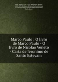 Marco Paulo : O livro de Marco Paulo - O livro de Nicolao Veneto - Carta de Jeronimo de Santo Estevam