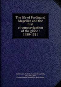 The life of Ferdinand Magellan and the first circumnavigation of the globe : 1480-1521