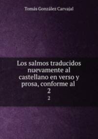 Los salmos traducidos nuevamente al castellano en verso y prosa, conforme al .. 2