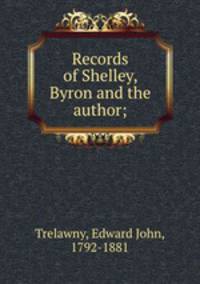Records of Shelley, Byron and the author;