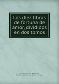 Los diez libros de fortuna de amor, divididos en dos tomos