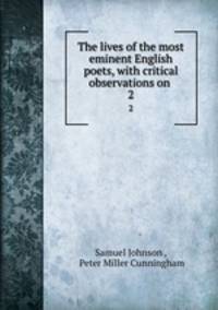 The lives of the most eminent English poets, with critical observations on .. 2