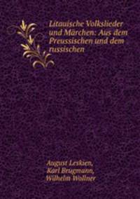 Litauische Volkslieder und Marchen: Aus dem Preussischen und dem russischen .