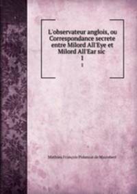 L`observateur anglois, ou Correspondance secrete entre Milord All`Eye et Milord All`Ear sic .. 1