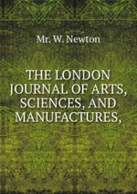 THE LONDON JOURNAL OF ARTS, SCIENCES, AND MANUFACTURES,