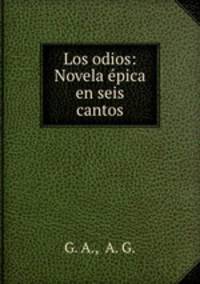 Los odios: Novela epica en seis cantos
