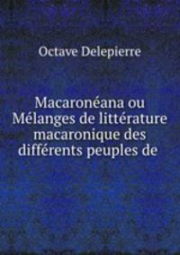 Macaroneana ou Melanges de litterature macaronique des differents peuples de .