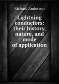 Lightning conductors: their history, nature, and mode of application