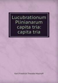 Lucubrationum Plinianarum capita tria: capita tria