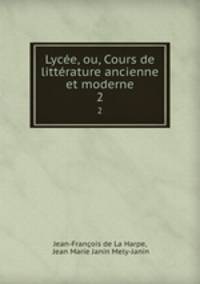 Lyce, ou, Cours de littrature ancienne et moderne. 2