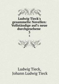 Ludwig Tieck`s gesammelte Novellen: Vollstndige auf`s neue durchgesehene .. 3