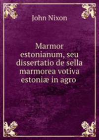 Marmor estonianum, seu dissertatio de sella marmorea votiva estoni? in agro .