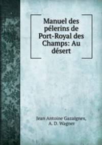 Manuel des pelerins de Port-Royal des Champs: Au desert