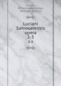 Luciani Samosatensis opera. 2-3