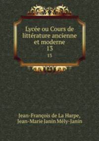 Lyce ou Cours de littrature ancienne et moderne. 13