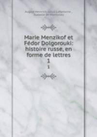 Marie Menzikof et Fdor Dolgorouki: histoire russe, en forme de lettres. 1