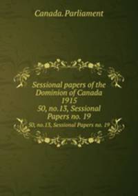 Sessional papers of the Dominion of Canada 1915. 50, no.13, Sessional Papers no. 19