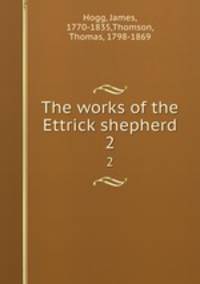 The works of the Ettrick shepherd. 2