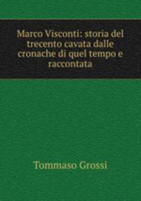 Marco Visconti: storia del trecento cavata dalle cronache di quel tempo e raccontata